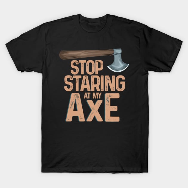 Stop staring at my axe - Funny Axe Throwing T-Shirt by Shirtbubble